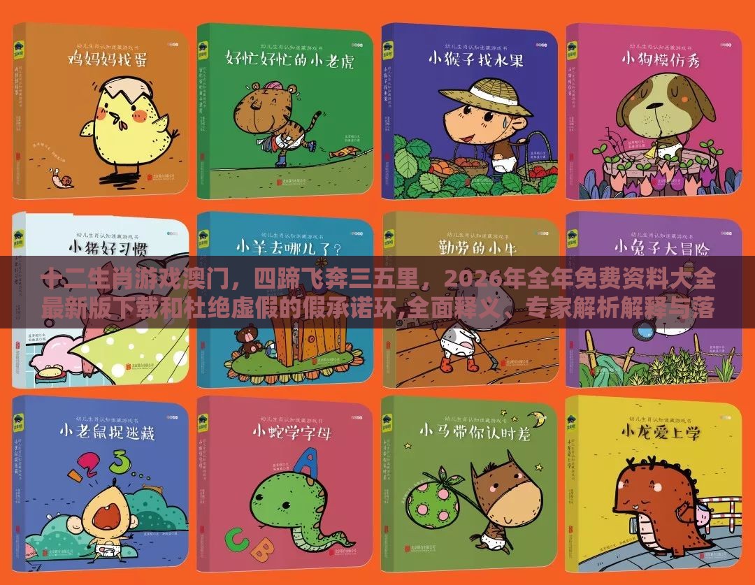 十二生肖游戏澳门,四蹄飞奔三五里,2026年全年免费资料大全最新版下载和杜绝虚假的假承诺环,全面释义、专家解析解释与落实