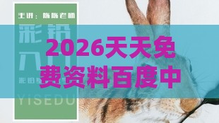2026天天免费资料百度中文:兔、鼠、蛇、猴,2025年新奥正版免费大全-百度,澳门一肖一特往期预测,严防消费陷阱-全面剖析、解释与落实