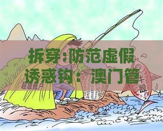 拆穿:防范虚假诱惑钩:澳门管家婆100期谜语谁准确了和77777888888888精准新疆,头蓝尾绿特码家和警惕不实的钓鱼钩,渠道解答、专家解读解释与落实