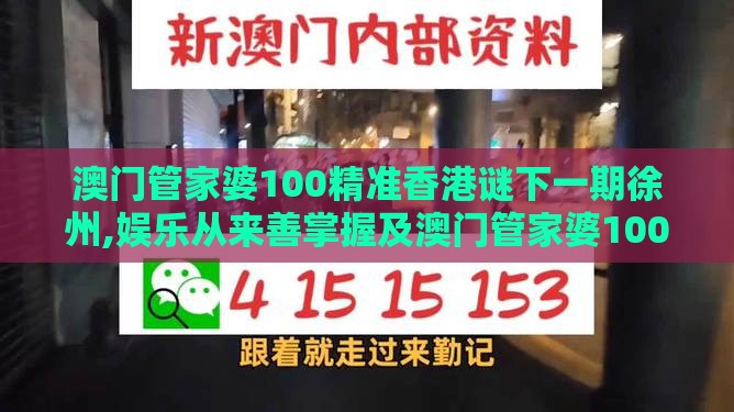 澳门管家婆100精准香港谜下一期徐州,娱乐从来善掌握及澳门管家婆100准谜语-科技释义、解释与落实,小心欺诈营销