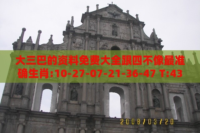 大三巴的资料免费大全跟四不像最准确生肖:10-27-07-21-36-47 T:43-核心解答、解释与落实,拒绝虚假蛊惑陷阱