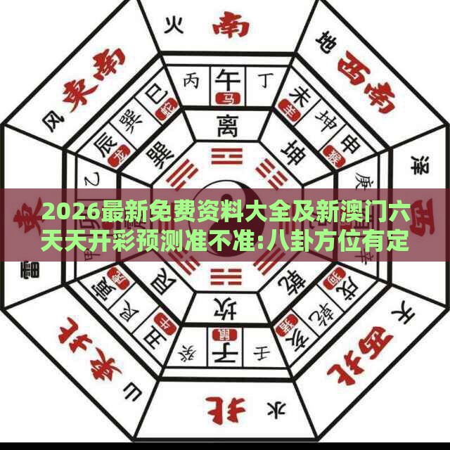 2026最新免费资料大全及新澳门六天天开彩预测准不准:八卦方位有定向,小心不实推广策略-重点释义、解释与落实