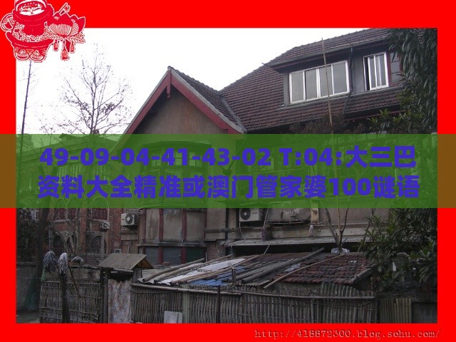 49-09-04-41-43-02 T:04:大三巴资料大全精准或澳门管家婆100谜语图片通俗剖析、解释与落实-抵制虚假诱导套路