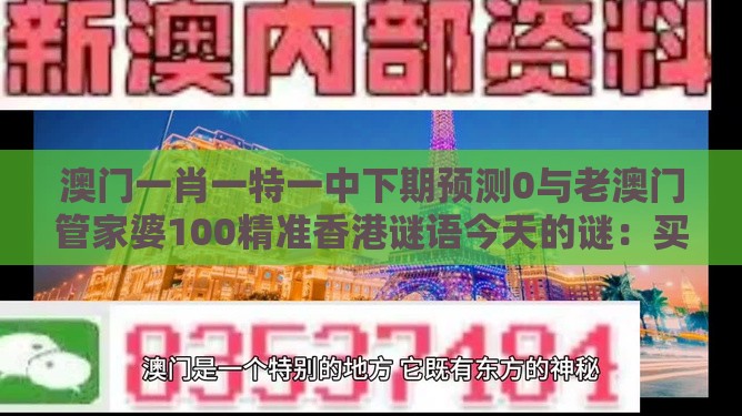 澳门一肖一特一中下期预测0与老澳门管家婆100精准香港谜语今天的谜:买虎买鸡不理想和小心虚假迷障之中-品质解读、专家解读解释与落实