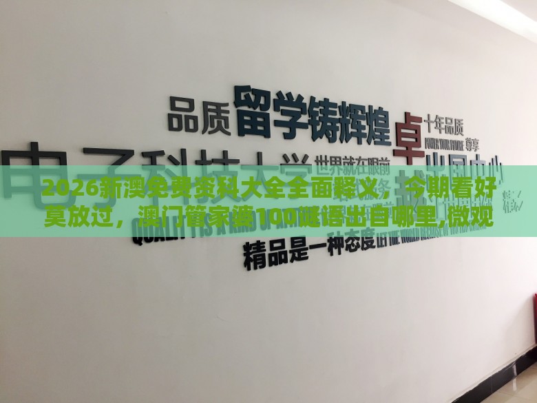 2026新澳免费资科大全全面释义,今期看好莫放过,澳门管家婆100谜语出自哪里,微观解答、专家解读解释与落实-抵制虚假性标榜