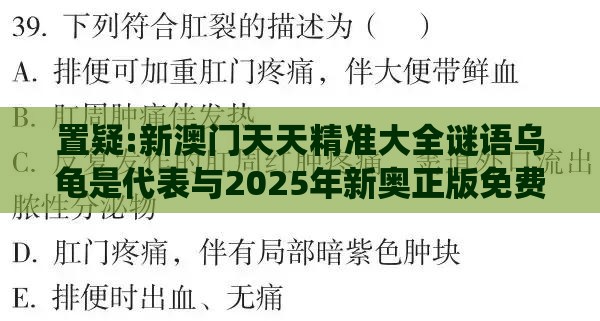 置疑:新澳门天天精准大全谜语乌龟是代表与2025年新奥正版免费大全-百度系统解答、专家解读解释与落实​-留心误导的假广告梦