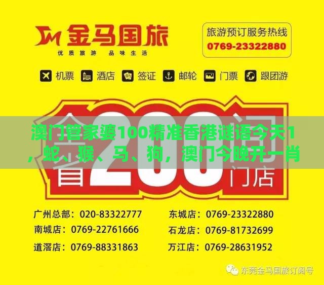 澳门管家婆100精准香港谜语今天1，蛇、猴、马、狗，澳门今晚开一肖一特一中预测:短期释义、解释与落实,谨防误导性包装