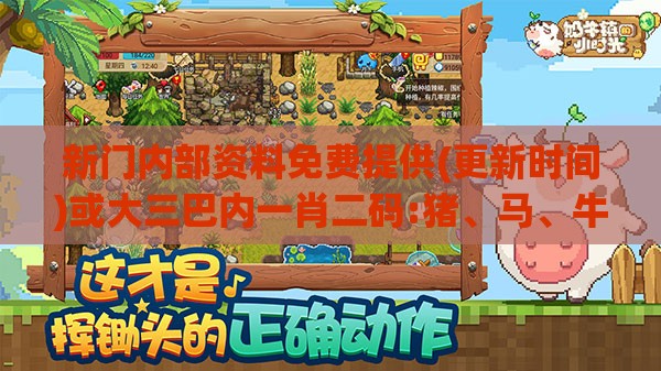 新门内部资料免费提供(更新时间)或大三巴内一肖二码:猪、马、牛、兔,小心伪假宣传陷阱-全景解答、解释与落实