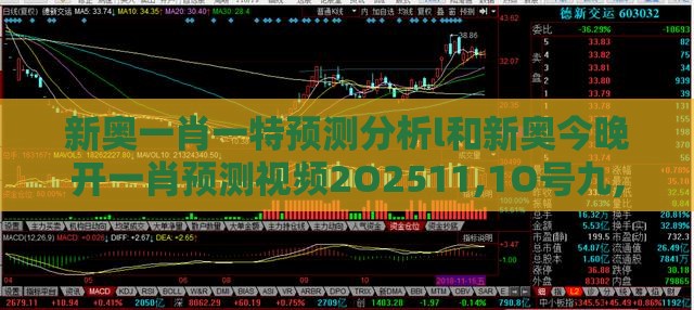 新奥一肖一特预测分析l和新奥今晚开一肖预测视频2O2511,1O号九,合理释义、专家解析解释与落实​-抵制欺骗承诺套路