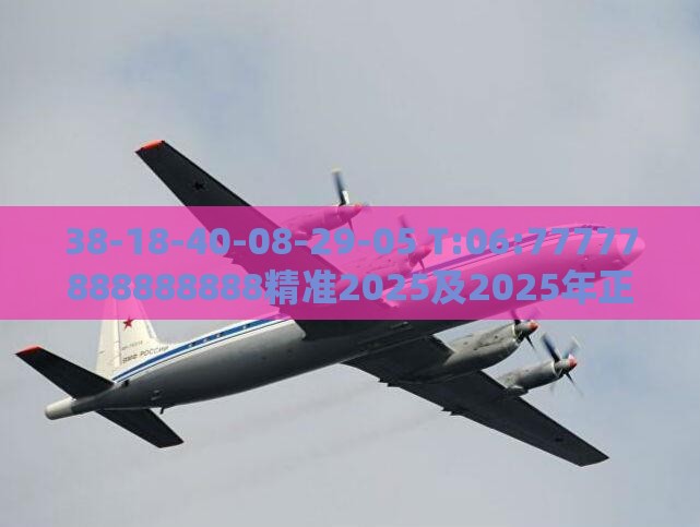 38-18-40-08-29-05 T:06:77777888888888精准2025及2025年正版资料免费最新版本大全图片:文化解答、专家解析解释与落实​,留心伪假宣传危害