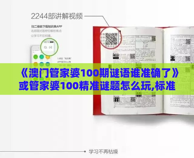 《澳门管家婆100期谜语谁准确了》或管家婆100精准谜题怎么玩,标准释义、解释与落实-留心虚假渲染