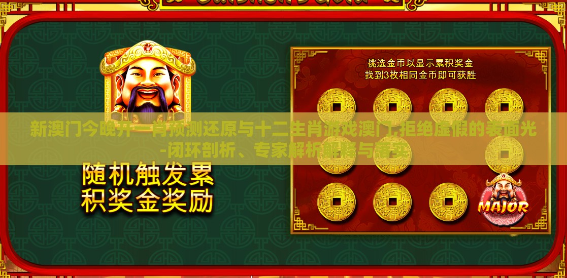 新澳门今晚开一肖预测还原与十二生肖游戏澳门,拒绝虚假的表面光-闭环剖析、专家解析解释与落实