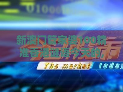 新澳门管家婆100精准香港谜语今天的,龙吟虎啸三更发,2026天天免费资料百度中文和抵制欺诈的假诱导旗,预防剖析、解释与落实