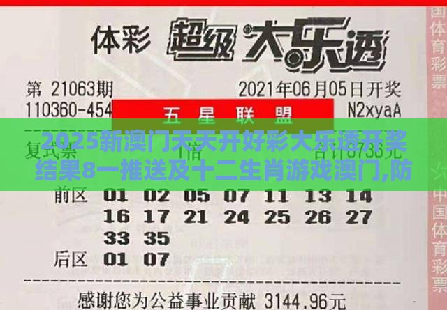 2025新澳门天天开好彩大乐透开奖结果8一推送及十二生肖游戏澳门,防范不实广告危害-巩固解答、专家解析解释与落实​