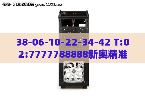 38-06-10-22-34-42 T:02:7777788888新奥精准新传真或澳门管家婆100谜语往期-标准分析、解释与落实,小心夸大其辞