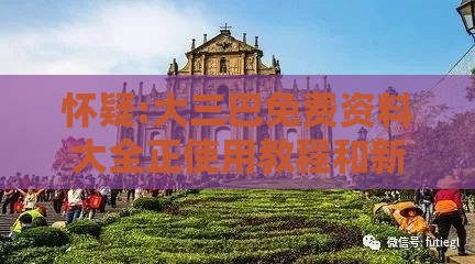 怀疑:大三巴免费资料大全正使用教程和新澳门大三巴600图库,规避不实诱导迷宫-智能释义、专家解读解释与落实​