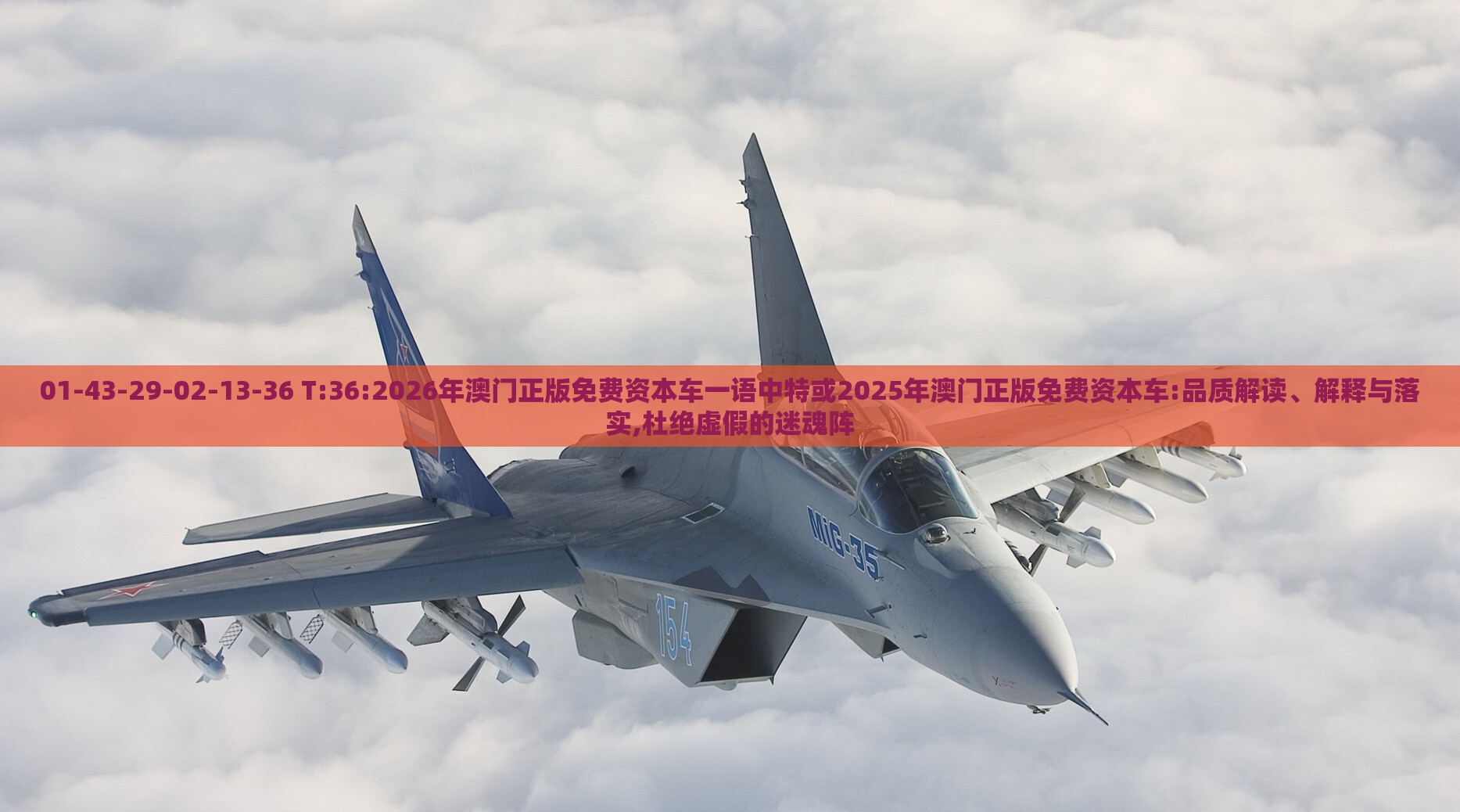 01-43-29-02-13-36 T:36:2026年澳门正版免费资本车一语中特或2025年澳门正版免费资本车:品质解读、解释与落实,杜绝虚假的迷魂阵