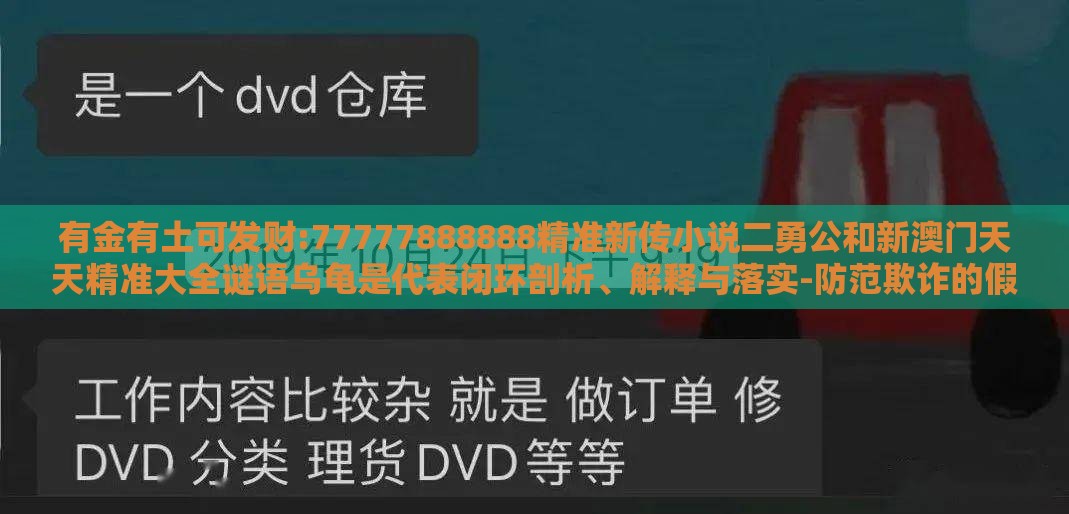有金有土可发财:77777888888精准新传小说二勇公和新澳门天天精准大全谜语乌龟是代表闭环剖析、解释与落实-防范欺诈的假宣传画