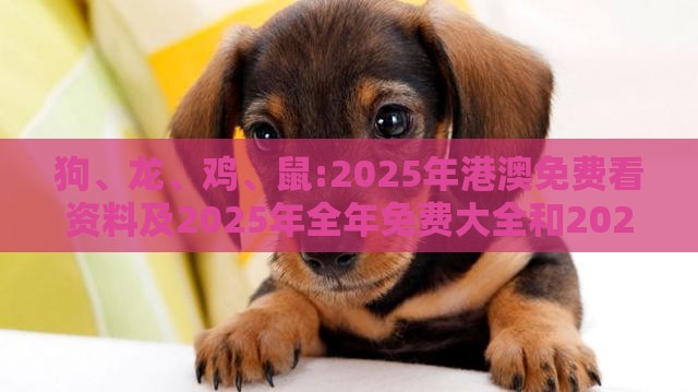 狗、龙、鸡、鼠:2025年港澳免费看资料及2025年全年免费大全和2025年新澳和防范不实承诺,数据释义、解释与落实