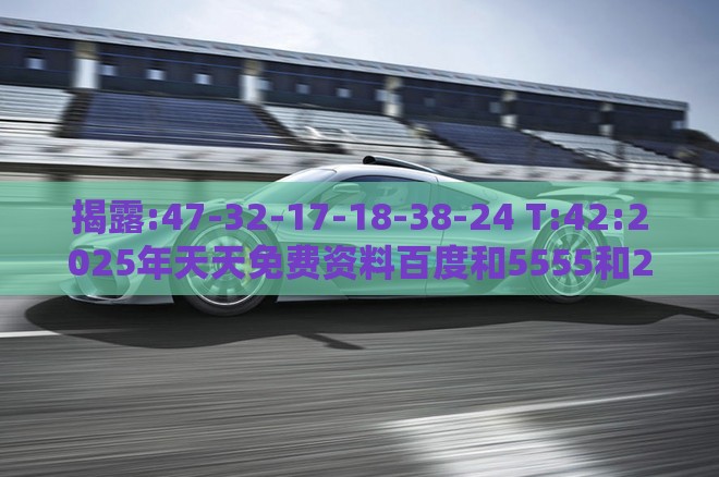揭露:47-32-17-18-38-24 T:42:2025年天天免费资料百度和5555和2025年正版资料免费下载入口图片文化释义、专家解读解释与落实-规避虚假的画皮术