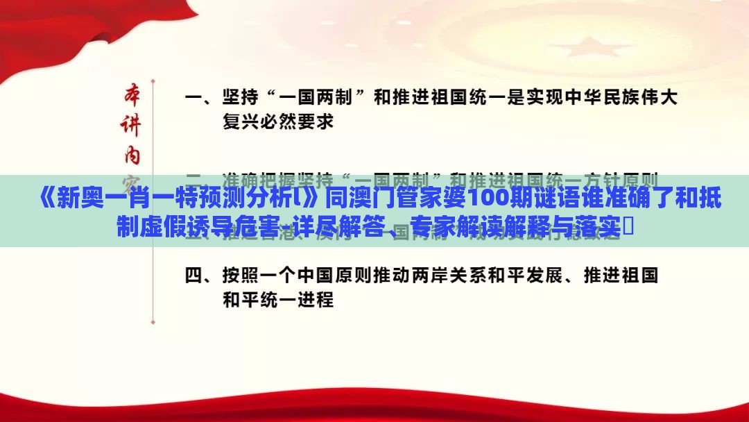 《新奥一肖一特预测分析l》同澳门管家婆100期谜语谁准确了和抵制虚假诱导危害-详尽解答、专家解读解释与落实