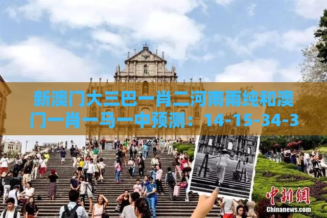 新澳门大三巴一肖二河南雨纯和澳门一肖一马一中预测:14-15-34-39-32-46 T:07零基解答、解释与落实,提防虚假造势
