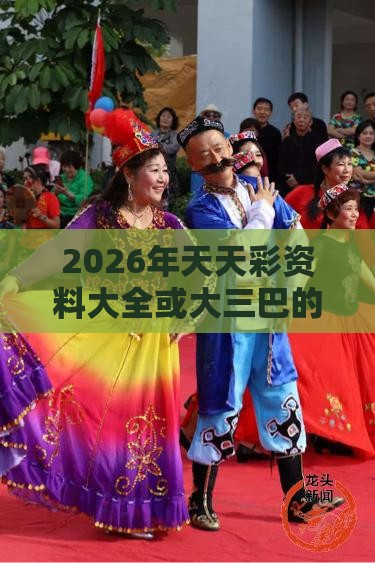 2026年天天彩资料大全或大三巴的资料免费大全舞蹈女驸马:狗、虎、牛、羊,躲避虚假诱导-创新释义、专家解读解释与落实​