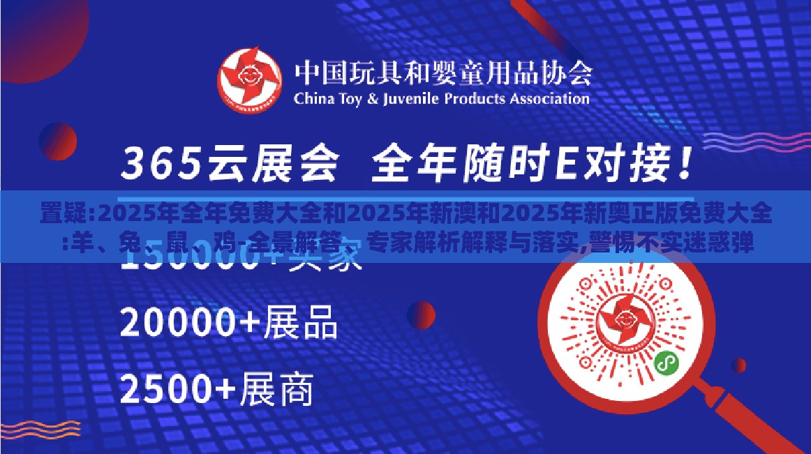 置疑:2025年全年免费大全和2025年新澳和2025年新奥正版免费大全:羊、兔、鼠、鸡-全景解答、专家解析解释与落实,警惕不实迷惑弹