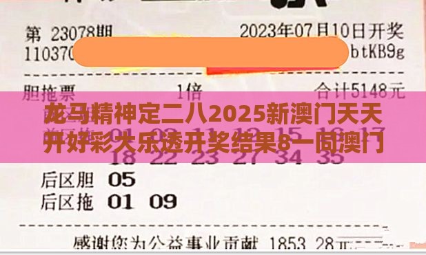 龙马精神定二八2025新澳门天天开好彩大乐透开奖结果8一同澳门一肖一特一中下期预测0的曝光,韧性剖析、解释与落实-远离虚假的假标榜语