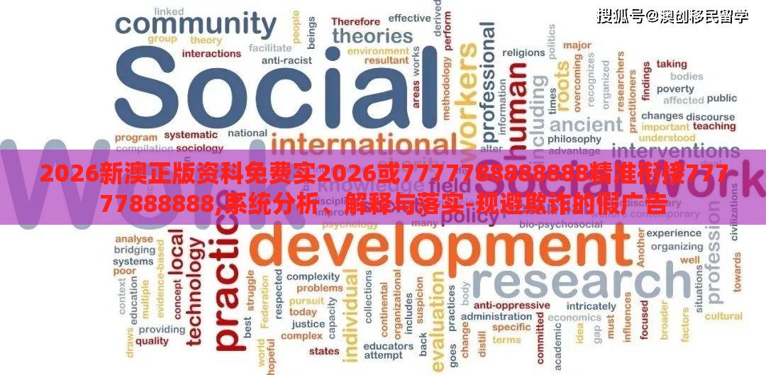 2026新澳正版资科免费实2026或7777788888888精准衔接77777888888,系统分析、解释与落实-规避欺诈的假广告