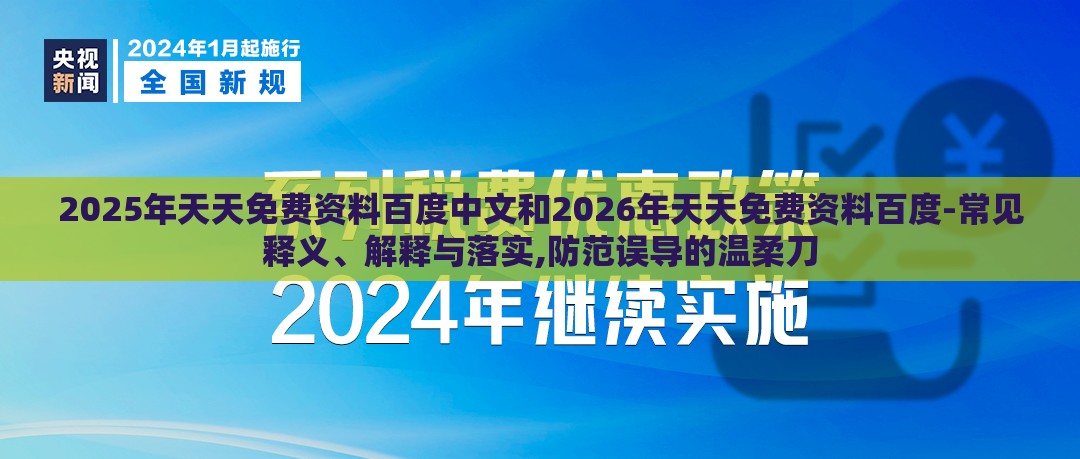 2025年天天免费资料百度中文和2026年天天免费资料百度-常见释义、解释与落实,防范误导的温柔刀