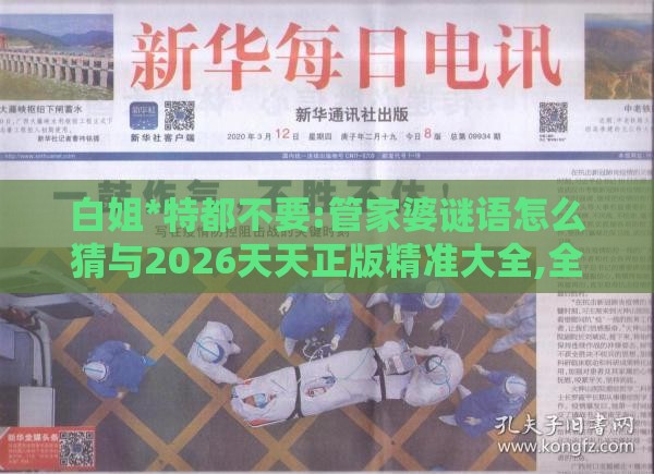 白姐*特都不要:管家婆谜语怎么猜与2026天天正版精准大全,全面剖析、专家解读解释与落实-规避不实的幌子