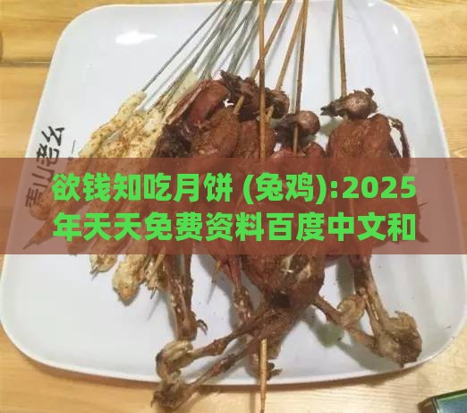 欲钱知吃月饼 (兔鸡):2025年天天免费资料百度中文和2025天天全年免费资料和远离误导的言辞-数据释义、专家解读解释与落实