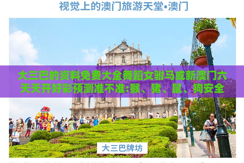 大三巴的资料免费大全舞蹈女驸马或新澳门六天天开好彩预测准不准:猴、猪、鼠、狗安全解答、专家解析解释与落实​,防范欺诈的假诱导难