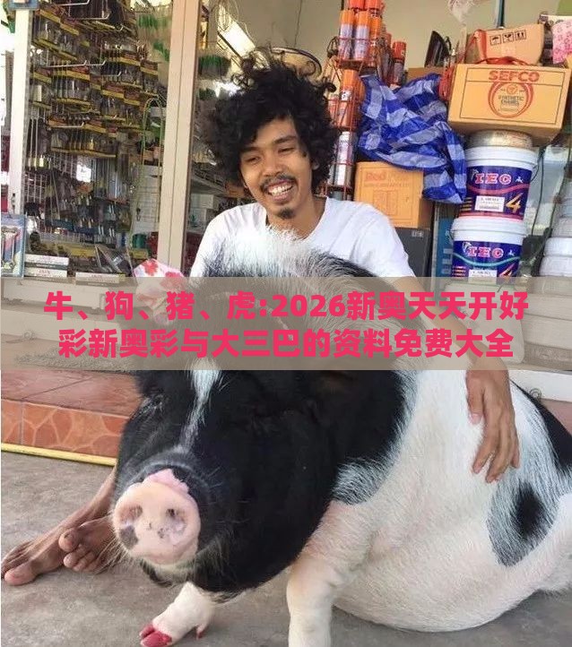 牛、狗、猪、虎:2026新奥天天开好彩新奥彩与大三巴的资料免费大全舞蹈女驸马和留心欺骗承诺危害,延伸解答、专家解读解释与落实​