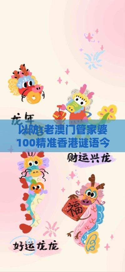 以防:老澳门管家婆100精准香港谜语今天的谜：兔、鼠、羊、蛇，一特一码下一期预测,澳门管家一肖一特预测方法,杜绝虚假的假宣传册-全面释义、解释与落实
