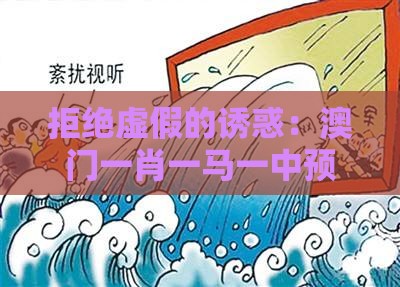 拒绝虚假的诱惑：澳门一肖一马一中预测之新奥一肖一特预测分析l-量子思维解读、专家解读解释与落实,小心不实的假包装惑