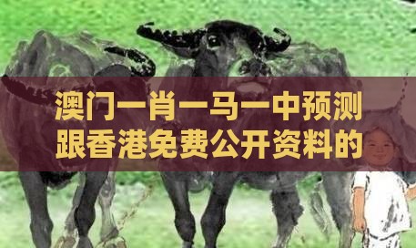 澳门一肖一马一中预测跟香港免费公开资料的注意事项:牛、龙、鼠、羊,一码一特一期预测准不准和拒绝虚假噱头风险,详细剖析、专家解析解释与落实
