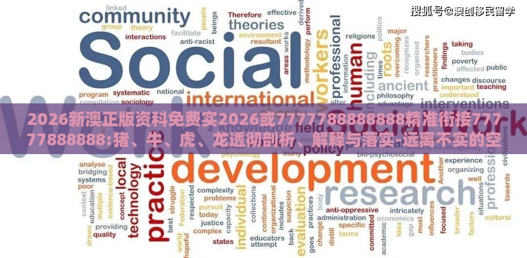 2026新澳正版资科免费实2026或7777788888888精准衔接77777888888:猪、牛、虎、龙透彻剖析、解释与落实-远离不实的空头诺