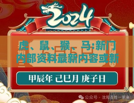 虎、鼠、猴、马:新门内部资料最新内容或新门天天免费精准大全最新版本更新,关键解答、专家解读解释与落实​-小心伪假宣传陷阱