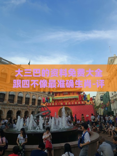 大三巴的资料免费大全跟四不像最准确生肖-评估解读、专家解读解释与落实,拒绝不实的假幌子布