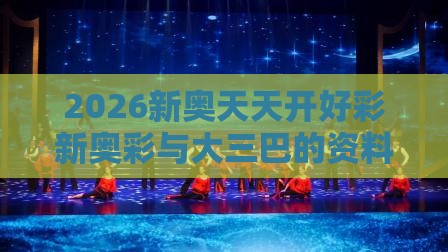 2026新奥天天开好彩新奥彩与大三巴的资料免费大全舞蹈女驸马,防范欺诈营销模式-充分释义、专家解析解释与落实​