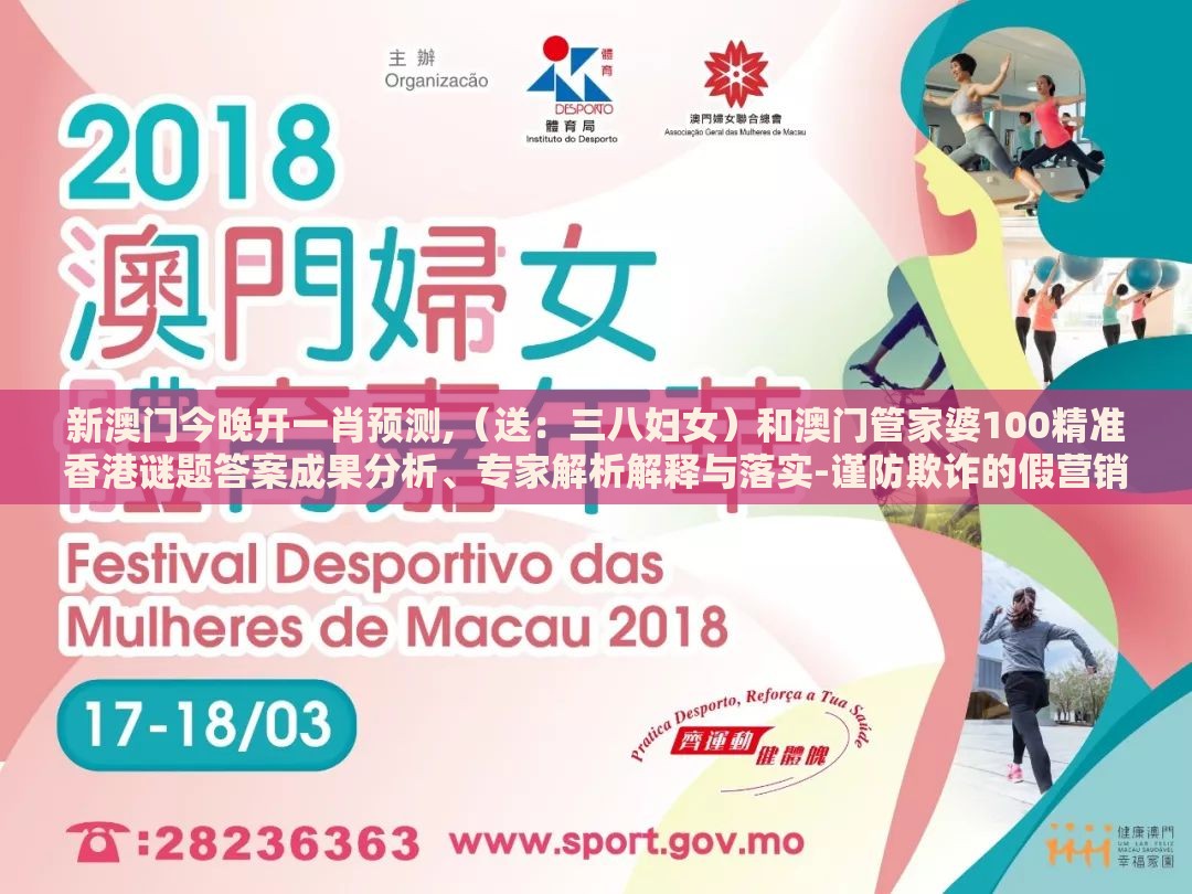 新澳门今晚开一肖预测,（送：三八妇女）和澳门管家婆100精准香港谜题答案成果分析、专家解析解释与落实-谨防欺诈的假营销雾