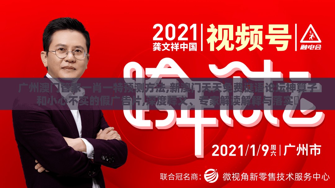 广州澳门管家一肖一特预测方法,新澳门天天免费谜语论坛神算子和小心不实的假广告片,深度释义、专家解读解释与落实​