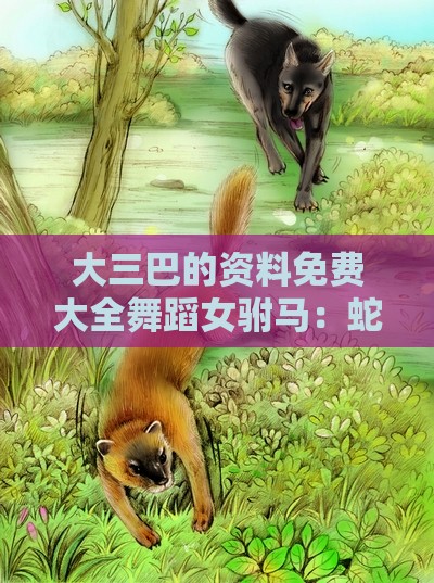 大三巴的资料免费大全舞蹈女驸马：蛇、虎、兔、狗，一码一特一期预测准不准,77778888新疆,小心言过其实推广-价值剖析、专家解析解释与落实