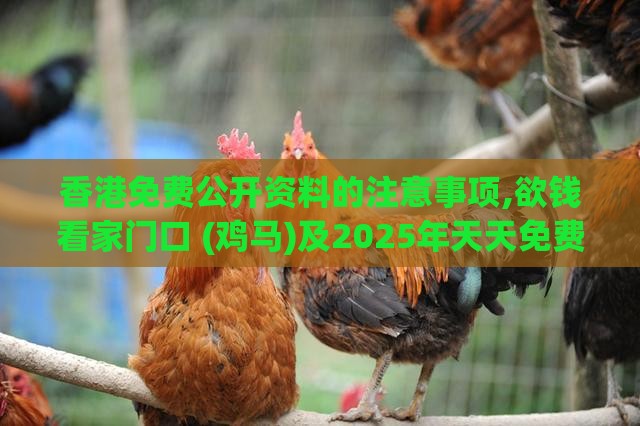 香港免费公开资料的注意事项,欲钱看家门口 (鸡马)及2025年天天免费资料百度2025年最新免费全面释义、专家解读解释与落实,谨防健康焦虑营销