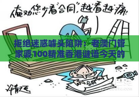 拒绝迷惑噱头陷阱:老澳门管家婆100精准香港谜语今天的谜或澳门一肖一马一中预测-规范解答、专家解读解释与落实,留心表里不一营销