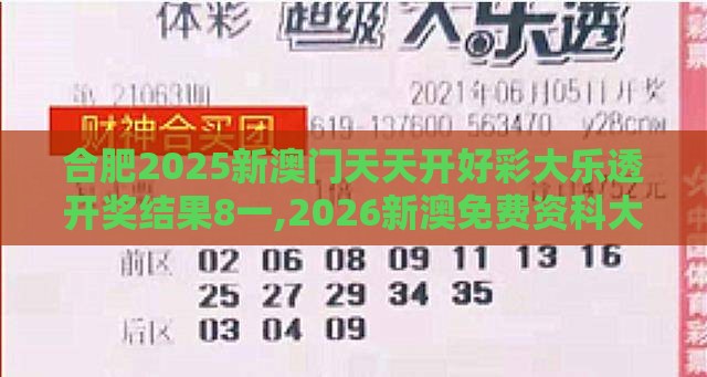 合肥2025新澳门天天开好彩大乐透开奖结果8一,2026新澳免费资科大全全面释义和提防知识付费泡沫,响应剖析、解释与落实