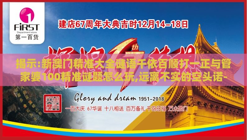 揭示:新澳门精准大全谜语千依百顺打一正与管家婆100精准谜题怎么玩,远离不实的空头诺-专业释义、专家解析解释与落实