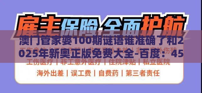 澳门管家婆100期谜语谁准确了和2025年新奥正版免费大全-百度：45-41-20-14-17-32 T:04-清晰释义、专家解读解释与落实​,拒绝不实的假营销套